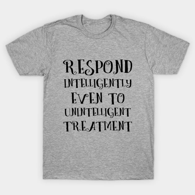 Respond intelligently even to unintelligent treatment, Lao Tzu words T-Shirt by FlyingWhale369